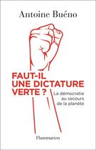 Couverture du livre « Faut-il une dictature verte ? la démocratie au secours de la planète » de Antoine Bueno aux éditions Flammarion