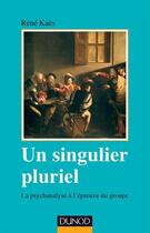 Couverture du livre « Un singulier pluriel ; la psychanalyse à l'épreuve du groupe (2e édition) » de Rene Kaes aux éditions Dunod