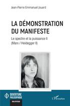 Couverture du livre « La démonstration du manifeste : le spectre et la puissance II (Marx / Heidegger II) » de Jean-Pierre Emmanuel Jouard aux éditions L'harmattan