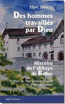 Couverture du livre « Des hommes travaillés par Dieu ; histoire de l'abbaye de Belloc » de Marc Doucet aux éditions Cerf