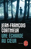 Couverture du livre « Une écharde au coeur » de Jean-Francois Coatmeur aux éditions Le Livre De Poche