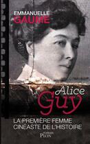 Couverture du livre « Alice Guy ; la première femme cinéaste de l'histoire » de Gaume Emmanuelle aux éditions Plon