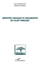 Couverture du livre « Identités sociales et discursives du sujet parlant » de Patrick Charaudeau aux éditions L'harmattan