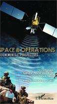 Couverture du livre « Espace et opérations ; enseignements et perspectives » de Pascal Valentin aux éditions Editions L'harmattan