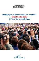 Couverture du livre « Politique, démocratie et culture aux Etats-Unis à l'ère du numérique » de Elisabeth Boulot aux éditions L'harmattan