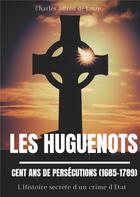 Couverture du livre « Les Huguenots : cent ans de persécutions (1685-1789) ; l'histoire secrète d'un crime d'Etat » de Charles-Alfred De Janzé aux éditions Books On Demand