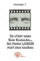 Couverture du livre « Ce n'est rien gad elmaleh... dr hugh laurie fait son cinema ! » de T. Kheirallah aux éditions Edilivre