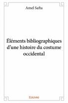 Couverture du livre « Éléments bibliographiques d'une histoire du costume occidental » de Amel Safta aux éditions Edilivre