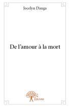 Couverture du livre « De l'amour à la mort » de Jocelyn Danga aux éditions Edilivre