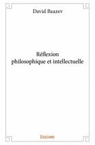 Couverture du livre « Réflexion philosophique et intellectuelle » de David Baazev aux éditions Edilivre