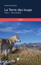 Couverture du livre « La terre des loups Tome 1 ; terre d'espoir » de Evelyne Peyrillaud aux éditions Publibook