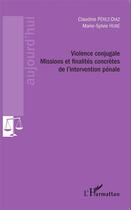 Couverture du livre « Violence conjugale ; missions et finalites concrètes de l'intervention pénale » de Claudine Perez-Diaz et Marie-Sylvie Hure aux éditions L'harmattan