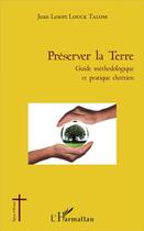 Couverture du livre « Préserver la terre ; guide méthodologique et pratique chrétien » de Jean Lesort Louck Talom aux éditions L'harmattan