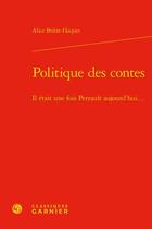 Couverture du livre « Politique des contes : il était une fois Perrault aujourd'hui... » de Alice Briere-Haquet aux éditions Classiques Garnier