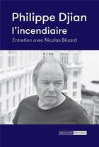 Couverture du livre « Philippe Djian, l'incendiaire : entretien avec Nicolas Bézard » de Nicolas Bezard aux éditions Mediapop