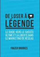 Couverture du livre « De loser a legende - le guide vers le succes ultime et la liberte dans le marketing reseau » de Frazer Brookes aux éditions Le Networker