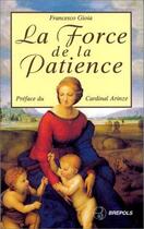 Couverture du livre « La force de la patience : le chemin vers la paix du coeur » de Francesco Gioia aux éditions Brepols