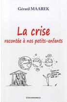 Couverture du livre « Crise Racontee A Nos Petits-Enfants - Dialogue (La) » de Maarek/Gerard aux éditions Economica