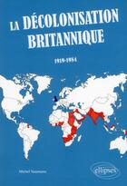 Couverture du livre « La decolonisation britannique (1919-1984) » de Michel Naumann aux éditions Ellipses