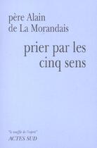 Couverture du livre « Prier par les cinq sens » de Maillard De La Moran aux éditions Actes Sud