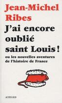 Couverture du livre « J'ai encore oublié Saint Louis ! ou les nouvelles aventures de l'histoire de France » de Ribes/Trapier aux éditions Actes Sud