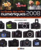 Couverture du livre « Le guide du Reflex numérique (édition 2008) » de Jean-Francois Vibert aux éditions Micro Application