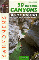 Couverture du livre « 30 plus beaux canyons des alpes du sud » de Hubert Ayasse aux éditions Edisud