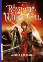 Couverture du livre « Le royaume de Wolfhaven Tome 3 : la bête des marais » de Kate Forsyth aux éditions Bayard Jeunesse