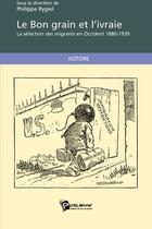 Couverture du livre « Le bon grain et l'ivraie ; la séléction des migrants en Occident 1880-1939 » de Philippe Rygiel aux éditions Publibook