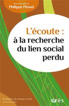 Couverture du livre « L'écoute : à la recherche du lien social perdu » de Philippe Pitaud et Collectif aux éditions Eres