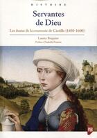 Couverture du livre « Servantes de Dieu ; les beatas de la couronne de Castille (1450-1600) » de Laurey Braguier-Gouverneur aux éditions Pu De Rennes