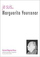 Couverture du livre « Je suis... : Marguerite Yourcenar » de Daniel Regnier-Roux aux éditions Jacques Andre