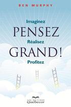 Couverture du livre « Pensez grand : imaginez - realisez- profitez » de Murphy Ben aux éditions Les Éditions Québec-livres