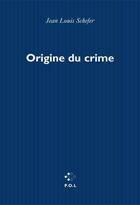 Couverture du livre « Origine du crime » de Jean-Louis Schefer aux éditions P.o.l