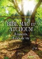 Couverture du livre « Bibi, Mac et Atchoum ; 3 cancers, 3 clés de vie » de Catherine Sannipoli aux éditions Persee