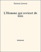 Couverture du livre « L'homme qui revient de loin » de Gaston Leroux aux éditions Bibebook