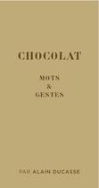 Couverture du livre « Mots & gestes de la manufacture du chocolat » de Alain Ducasse et Sylvie Girard-Lagorce aux éditions Alain Ducasse