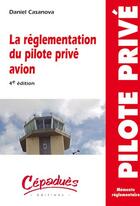 Couverture du livre « La réglementation du pilote privé avion - 4ème édition » de Daniel Casanova aux éditions Cepadues