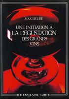 Couverture du livre « Une initiation à la dégustation des grands vins » de Max Leglise aux éditions Jeanne Laffitte