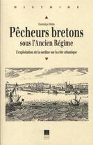 Couverture du livre « Pêcheurs bretons sous l'ancien régime ; l'exploitaition de la sardine sur la côte atlantique » de Dominique Robin aux éditions Pu De Rennes