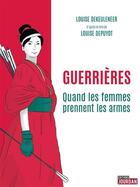 Couverture du livre « Guerrières : quand les femmes prennent les armes » de Louise Depuydt et Louise De Keuleneer aux éditions Jourdan