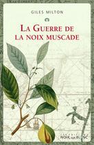 Couverture du livre « La guerre de la noix de muscade » de Giles Milton aux éditions Noir Sur Blanc