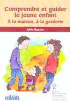 Couverture du livre « Comprendre et guider le jeune enfant ; à la maison, à la garderie » de Sylvie Bourcier aux éditions Sainte Justine