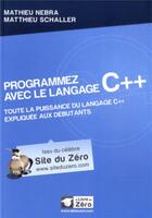 Couverture du livre « Programmez avec le langage C++ ; toute la puissance du langage C++ expliquée aux débutants » de Mathieu Nebra et Matthieu Schaller aux éditions Openclassrooms