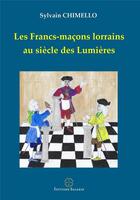 Couverture du livre « LES FRANCS-MACONS LORRAINS AU SIECLE DES LUMIERES » de Sylvain Chimello aux éditions Balaris