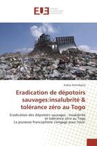 Couverture du livre « Eradication de depotoirs sauvages:insalubrite & tolerance zero au Togo : Eradication des depotoirs sauvages : insalubrite et tolerance zero au Togo La jeunesse francophone » de Kokou Bayita aux éditions Editions Universitaires Europeennes