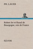 Couverture du livre « Robert ier et raoul de bourgogne, rois de france (923-936) » de Lauer Ph. aux éditions Tredition