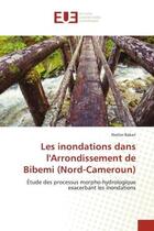 Couverture du livre « Les inondations dans l'arrondissement de bibemi (nord-cameroun) - etude des processus morpho-hydrolo » de Bakari Nestor aux éditions Editions Universitaires Europeennes