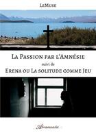 Couverture du livre « La Passion par l'Amnésie : suivi de Erena ou La solitude comme Jeu » de Lemuse aux éditions Atramenta