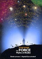 Couverture du livre « Star Wars - la force : mythe et réalité » de Elodie Larousse et Zamochnikoff Raphael aux éditions Bookelis